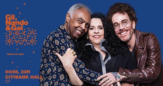 Citibank Hall SP recebe o show de Gilberto Gil, Nando Reis e Gal Costa