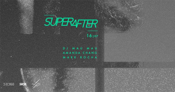 D Edge agita o SuperAfter com Djs Mau Mau, Amanda Chang e Mark Rocha
