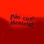 Pão com Manteiga Pão com Manteiga