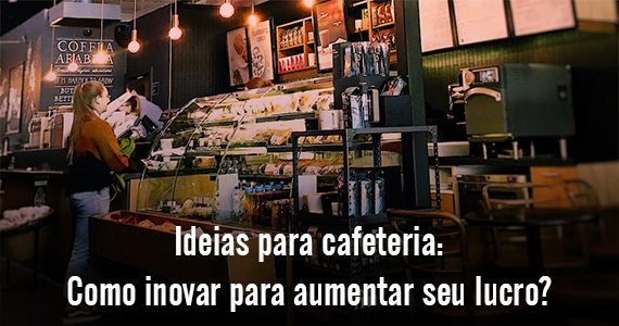 Ideias para cafeteria: Como inovar para aumentar seu lucro?