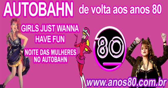Noite das Mulheres com Mega Festa Anos 80 na Autobahn neste sábado Noite das Mulheres com Mega Festa Anos 80 na Autobahn neste sábado