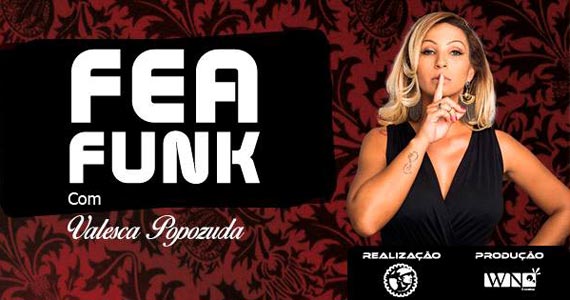 Barroca Zona Sul recebe Festa Fea Funk com show de Valesca Popozuda e convidados Barroca Zona Sul recebe Festa Fea Funk com show de Valesca Popozuda e convidados