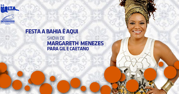Na Mata Café apresenta Festa A Bahia é Aqui - Margareth Menezes para Gil e Caetano