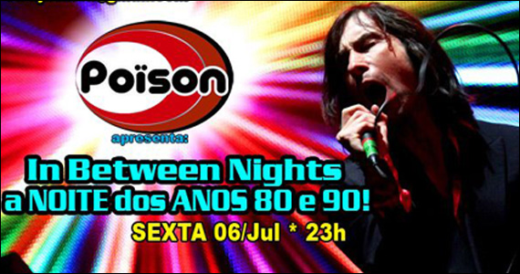 Festa In Between Nights na sexta-feira no Poison Bar e Balada
