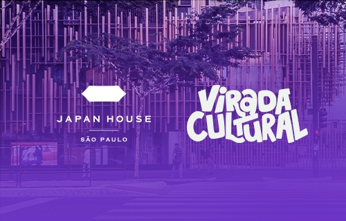 Japan House São Paulo participa da Virada Cultural em maio Japan House São Paulo participa da Virada Cultural em maio
