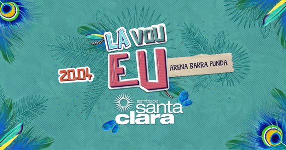 Arena Barra Funda recebe festa Lá Vou Eu com Samba de Santa Clara