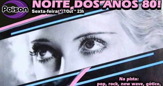 Noite dos Anos 80 com o muito flash back no Poison Bar e Balada Noite dos Anos 80 com o muito flash back no Poison Bar e Balada