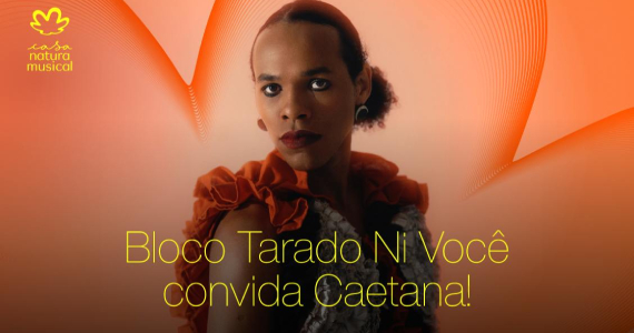 Bloco Tarado Ni Você convida Caetana na Casa Natura Musical