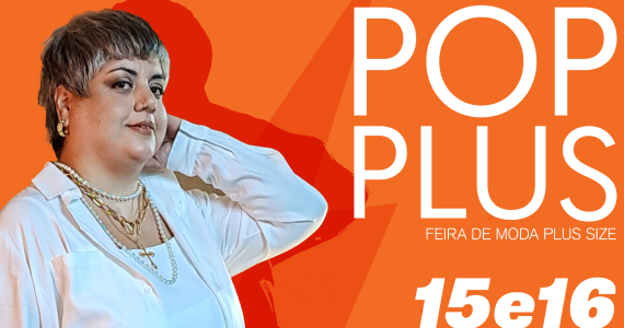Pop Plus - Feira de Moda Plus Size no Club Homs Pop Plus - Feira de Moda Plus Size no Club Homs