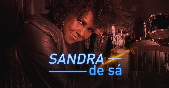 A cantora Sandra de Sá apresenta o seu mais recente projeto: 