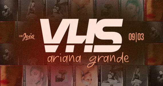 VHS SP - Especial Ariana Grande no Cine Joia